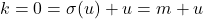 k = 0 = \sigma(u) + u = m + u