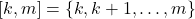 [k, m] = \{ k, k + 1, \ldots, m \}