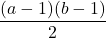 \displaystyle{\frac{(a-1)(b-1)}{2}}