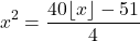 \[x^2 = \frac{40\lfloor x \rfloor - 51}{4}\]