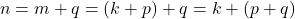 \[ n = m + q = (k + p) + q = k + (p + q) \]