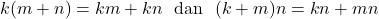 \[ k(m + n) = km + kn~~{\rm dan}~~(k + m)n = kn + mn \]