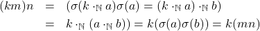 \begin{eqnarray*} (km)n & = & (\sigma(k\cdot_{\mathbb{N}}a)\sigma(a) = (k\cdot_{\mathbb{N}}a) \cdot_{\mathbb{N}} b)\\ & = & k\cdot_{\mathbb{N}} (a \cdot_{\mathbb{N}} b)) = k(\sigma(a)\sigma(b)) = k(mn) \end{eqnarray*}