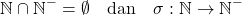 \[ \mathbb{N} \cap \mathbb{N}^{-} = \emptyset~~~{\rm dan}~~~\sigma: \mathbb{N} \rightarrow \mathbb{N}^{-} \]