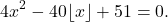 \[4x^2 - 40\lfloor x \rfloor + 51 = 0.\]