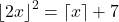 \[\lfloor 2x \rfloor^2 = \lceil x \rceil + 7\]