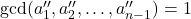 \gcd(a''_1,a''_2,\ldots,a''_{n-1})=1